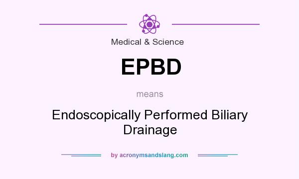 What does EPBD mean? It stands for Endoscopically Performed Biliary Drainage