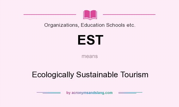 What does EST mean? It stands for Ecologically Sustainable Tourism