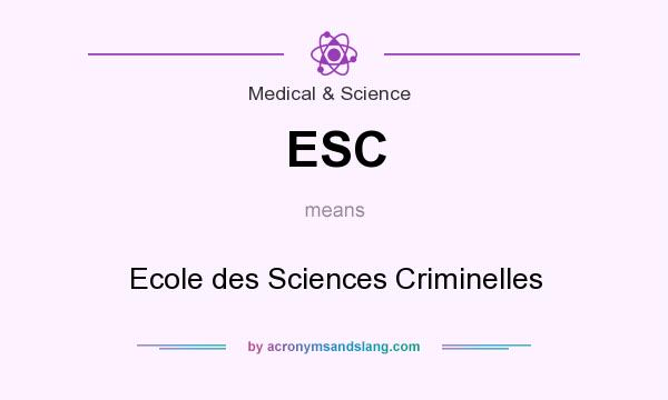 What does ESC mean? It stands for Ecole des Sciences Criminelles