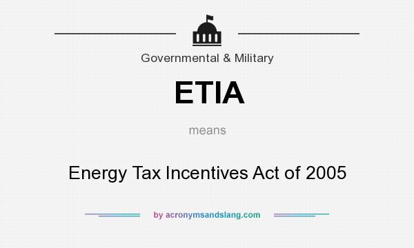 What does ETIA mean? It stands for Energy Tax Incentives Act of 2005