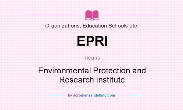 What does EPRI mean? It stands for Environmental Protection and Research Institute