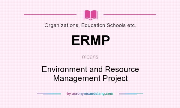What does ERMP mean? It stands for Environment and Resource Management Project