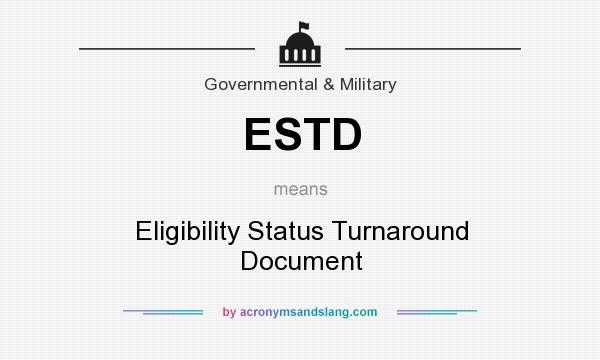 What does ESTD mean? It stands for Eligibility Status Turnaround Document