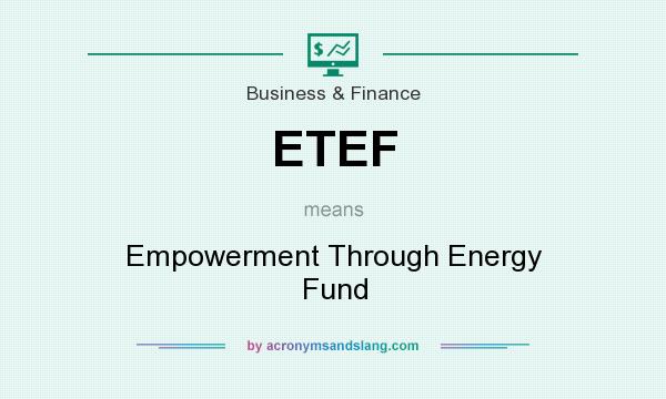 What does ETEF mean? It stands for Empowerment Through Energy Fund