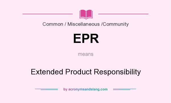What does EPR mean? It stands for Extended Product Responsibility