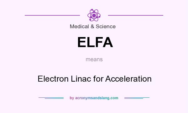 What does ELFA mean? It stands for Electron Linac for Acceleration