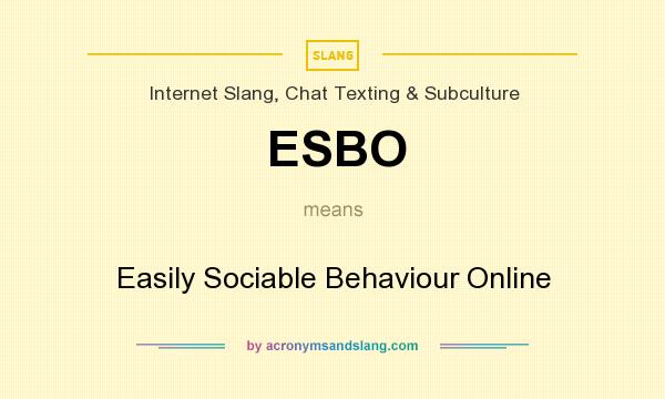 What does ESBO mean? It stands for Easily Sociable Behaviour Online