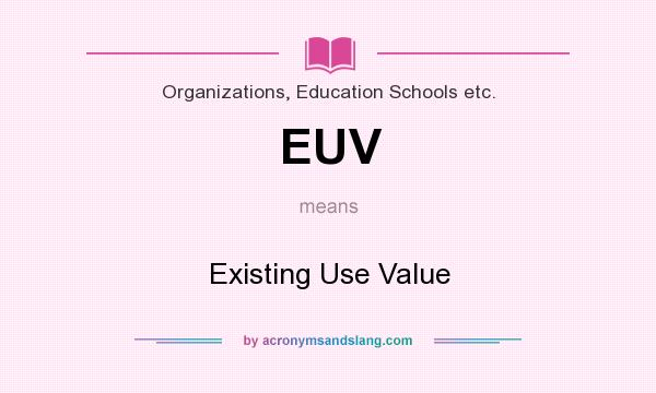 What does EUV mean? It stands for Existing Use Value