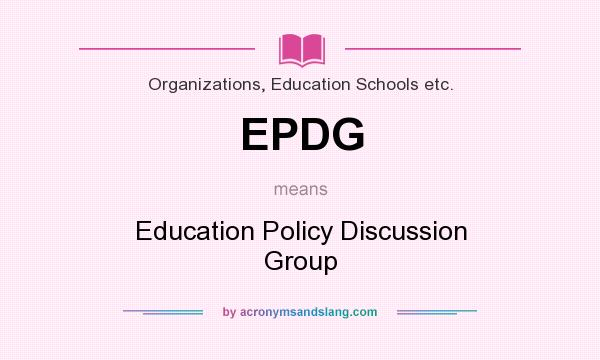 What does EPDG mean? It stands for Education Policy Discussion Group