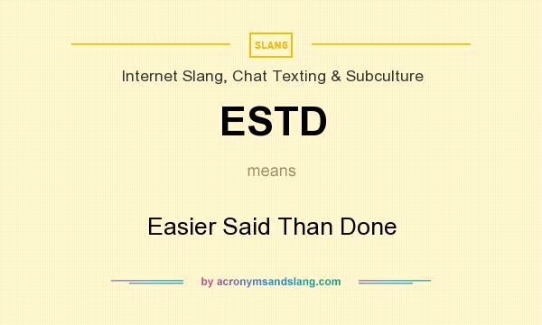 What does ESTD mean? It stands for Easier Said Than Done
