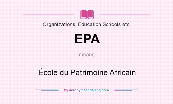 What does EPA mean? It stands for École du Patrimoine Africain