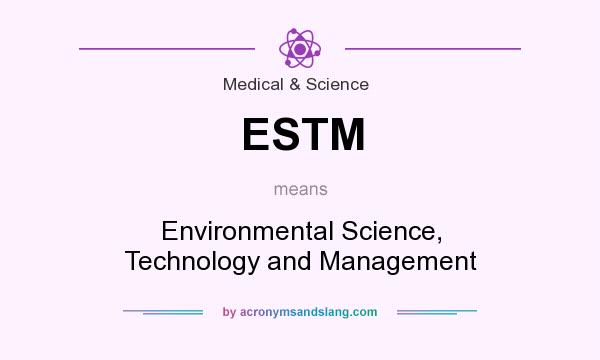 What does ESTM mean? It stands for Environmental Science, Technology and Management