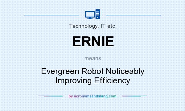 What does ERNIE mean? It stands for Evergreen Robot Noticeably Improving Efficiency