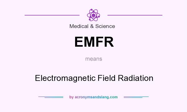 What does EMFR mean? It stands for Electromagnetic Field Radiation