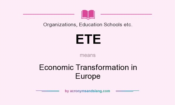 What does ETE mean? It stands for Economic Transformation in Europe