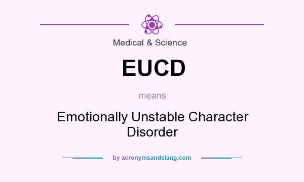 What does EUCD mean? It stands for Emotionally Unstable Character Disorder