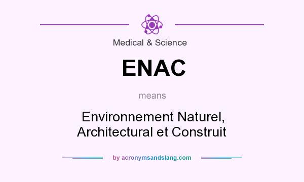What does ENAC mean? It stands for Environnement Naturel, Architectural et Construit