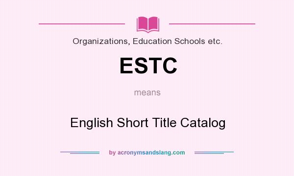 What does ESTC mean? It stands for English Short Title Catalog