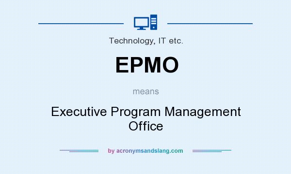 What does EPMO mean? It stands for Executive Program Management Office