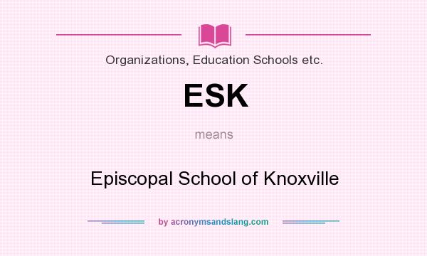 What does ESK mean? It stands for Episcopal School of Knoxville