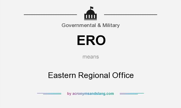 What does ERO mean? It stands for Eastern Regional Office
