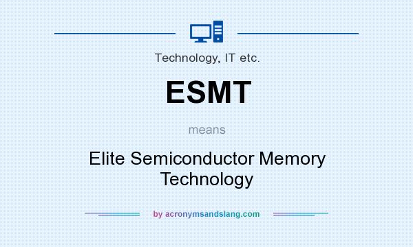 What does ESMT mean? It stands for Elite Semiconductor Memory Technology