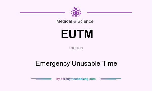 What does EUTM mean? It stands for Emergency Unusable Time