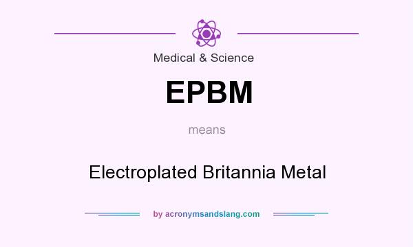 What does EPBM mean? It stands for Electroplated Britannia Metal