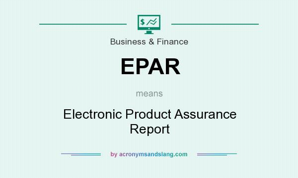 What does EPAR mean? It stands for Electronic Product Assurance Report