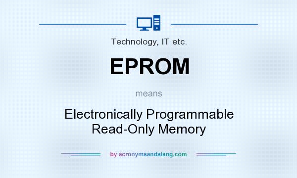 What does EPROM mean? It stands for Electronically Programmable Read-Only Memory