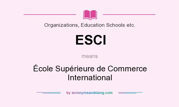 What does ESCI mean? It stands for École Supérieure de Commerce International