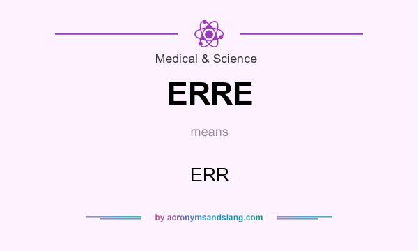 What does ERRE mean? It stands for ERR