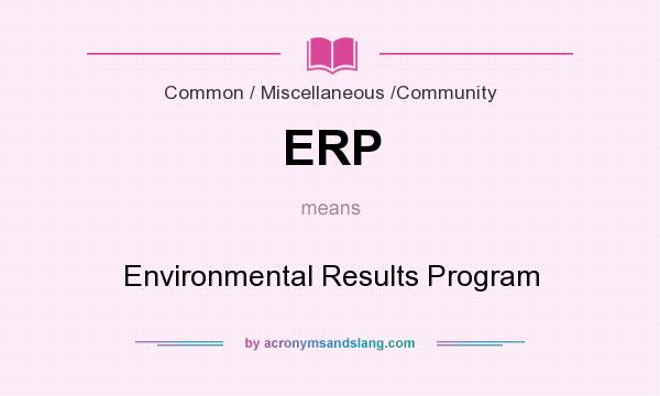 What does ERP mean? It stands for Environmental Results Program
