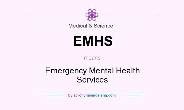 What does EMHS mean? It stands for Emergency Mental Health Services