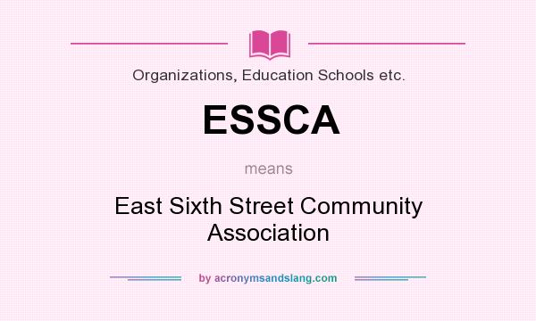 What does ESSCA mean? It stands for East Sixth Street Community Association