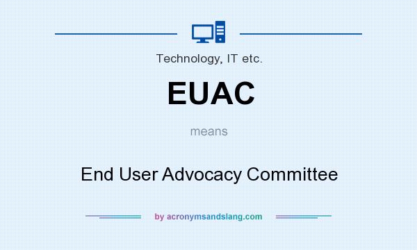 What does EUAC mean? It stands for End User Advocacy Committee
