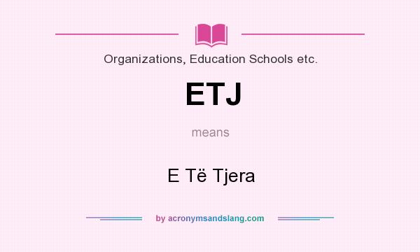 What does ETJ mean? It stands for E Të Tjera