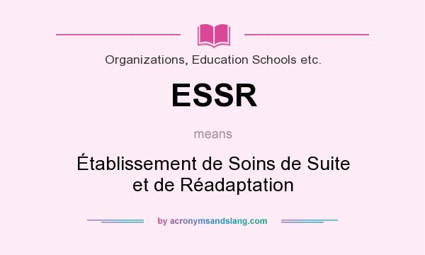 What does ESSR mean? It stands for Établissement de Soins de Suite et de Réadaptation