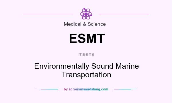 What does ESMT mean? It stands for Environmentally Sound Marine Transportation
