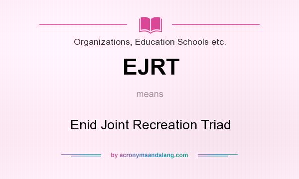 What does EJRT mean? It stands for Enid Joint Recreation Triad