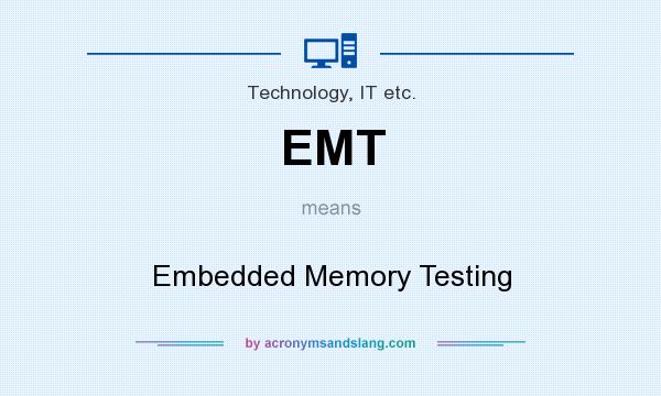 What does EMT mean? It stands for Embedded Memory Testing