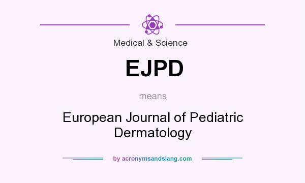 What does EJPD mean? It stands for European Journal of Pediatric Dermatology