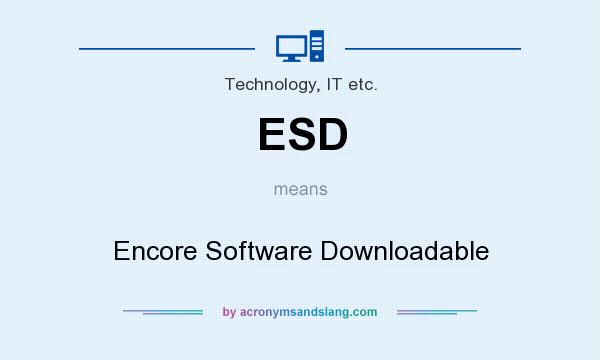 What does ESD mean? It stands for Encore Software Downloadable