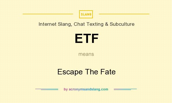 What does ETF mean? It stands for Escape The Fate