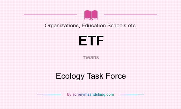 What does ETF mean? It stands for Ecology Task Force
