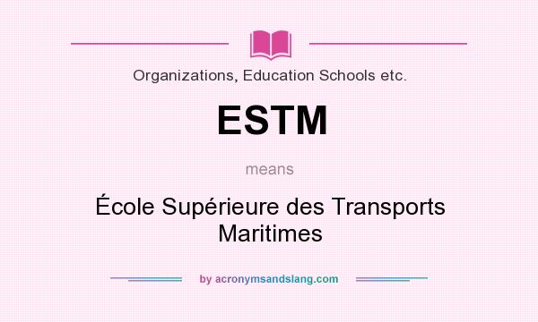 What does ESTM mean? It stands for École Supérieure des Transports Maritimes
