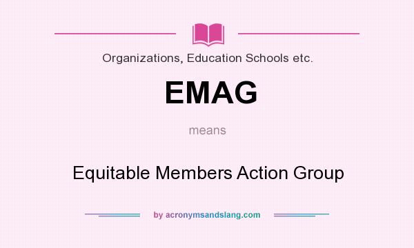 What does EMAG mean? It stands for Equitable Members Action Group