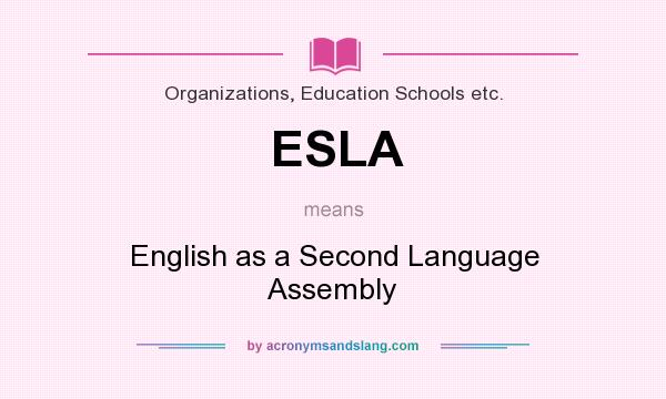 What does ESLA mean? It stands for English as a Second Language Assembly