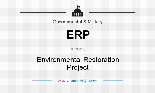 What does ERP mean? It stands for Environmental Restoration Project