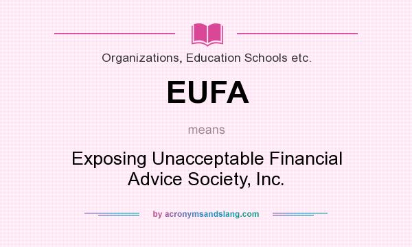 What does EUFA mean? It stands for Exposing Unacceptable Financial Advice Society, Inc.
